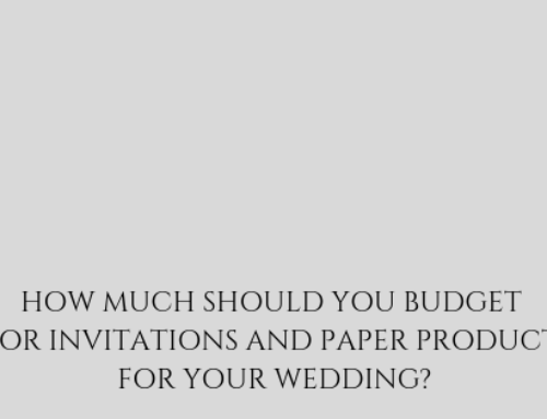 HOW MUCH SHOULD YOU BUDGET FOR INVITATIONS AND PAPER PRODUCT FOR YOUR WEDDING?
